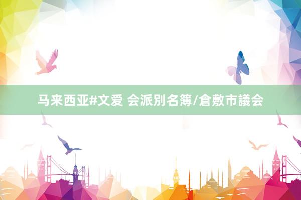 马来西亚#文爱 会派別名簿/倉敷市議会