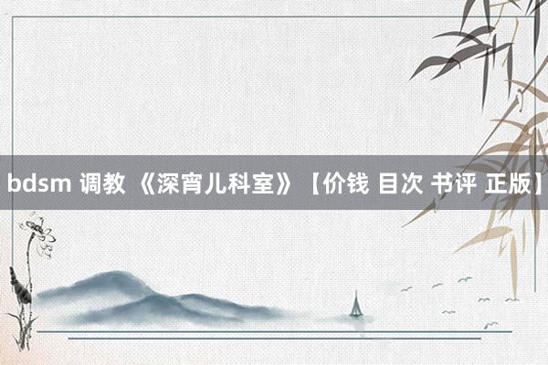 bdsm 调教 《深宵儿科室》【价钱 目次 书评 正版】